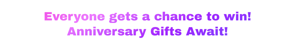 Everyone gets a chance to win! Anniversary Gifts Await!