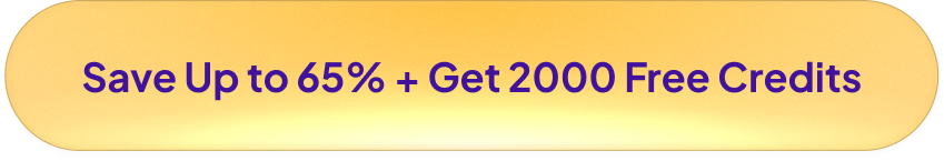 Save Up to 65% + Get 2000 Free Credits