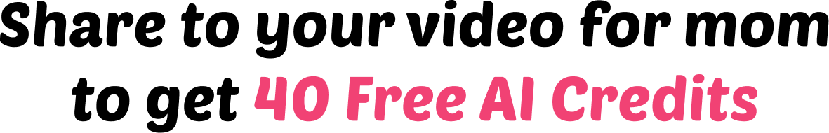 Share to your video for mom to get 40 Free AI Credits